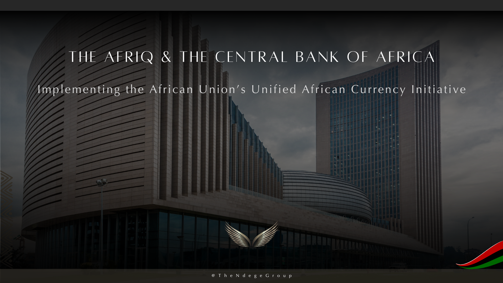 The Afriq and the Central Bank of Africa℠: Implementing the African Union&rsquo;s Unified African Currency Initiative | The Ndege Group&reg; | Africa&rsquo;s Sovereign Development Trust&reg;