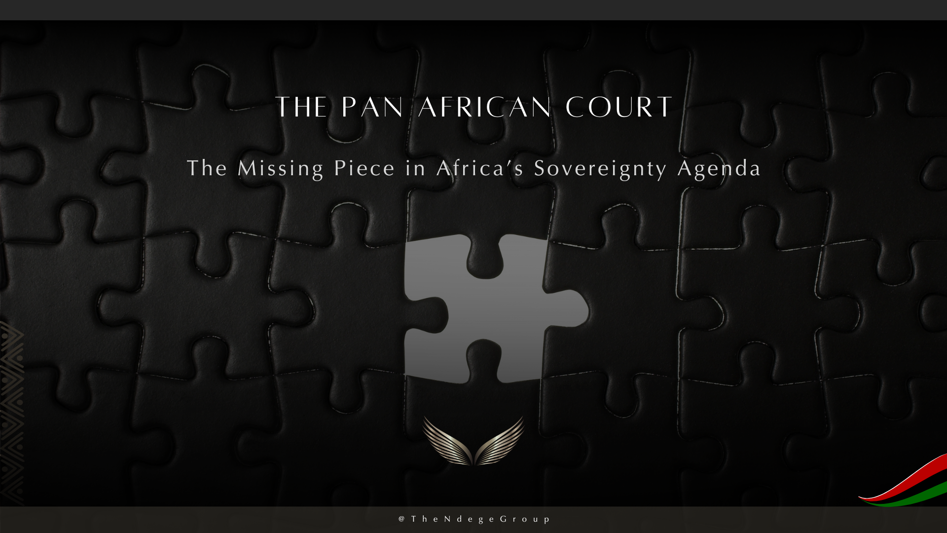 The Pan African Court℠: The missing piece of African sovereign architecture. The Ndege Group® | Africa's Sovereign Development Trust®
